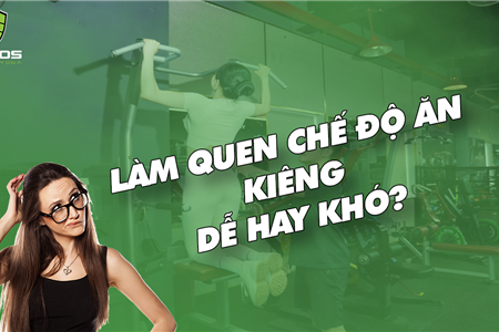 LÀM QUEN VỚI CHẾ ĐỘ ĂN KIÊNG, KHÓ HAY DỄ?